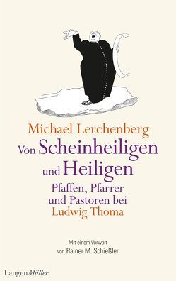 Von Scheinheiligen und Heiligen – Pfaffen, Pfarrer und Pastoren bei Ludwig Thoma von Lerchenberg,  Michael, Schießler,  Rainer M., Thoma,  Ludwig