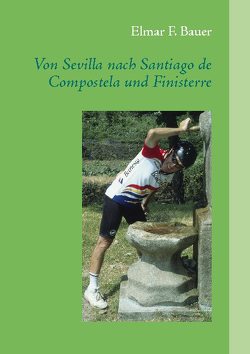 Von Sevilla nach Santiago de Compostela und Finisterre von Bauer,  Elmar F.