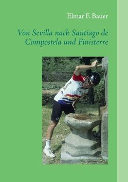 Von Sevilla nach Santiago de Compostela und Finisterre von Bauer,  Elmar F.