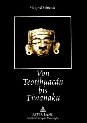 Von Teotihuacán bis Tiwanaku von Behrendt,  Manfred