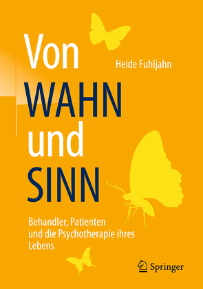 Von WAHN und SINN – Behandler, Patienten und die Psychotherapie ihres Lebens von Fuhljahn,  Heide