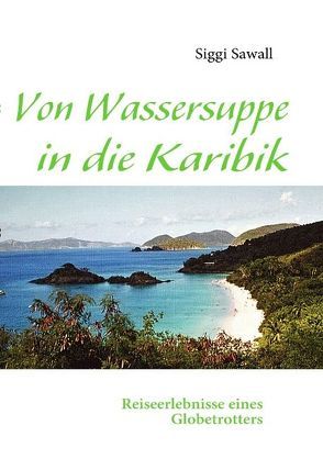 Von Wassersuppe in die Karibik von Sawall,  Siggi