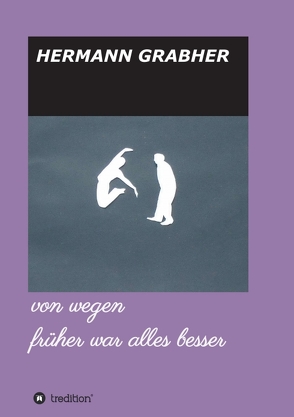 von wegen früher war alles besser von Grabher,  Hermann