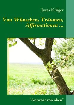 Von Wünschen, Träumen, Affirmationen… von Krüger,  Jutta