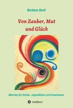 Von Zauber, Mut und Glück von Bartl,  Barbara