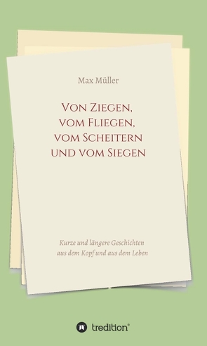 Von Ziegen, vom Fliegen, vom Scheitern und vom Siegen von Müller,  Max