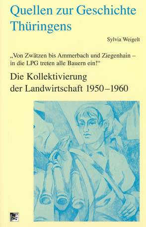 Von Zwätzen bis Ammerbach und Ziegenhain – in die LPG treten alle Bauern ein! von Weigelt,  Sylvia