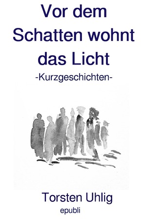 Vor dem Schatten wohnt das Licht von Uhlig,  Torsten