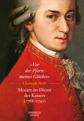 „Vor der Pforte meines Glückes“. Mozart im Dienst des Kaisers (1788–91) von Müller,  Matthias, Wolff,  Christoph