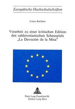 Vorarbeit zu einer kritischen Edition des calderonianischen Schauspiels la devoción de la misa von Battilana,  Carlos