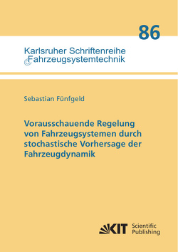 Vorausschauende Regelung von Fahrzeugsystemen durch stochastische Vorhersage der Fahrzeugdynamik von Fünfgeld,  Sebastian