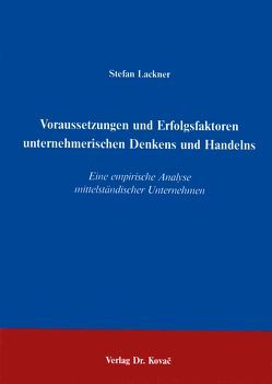 Voraussetzungen und Erfolgsfaktoren unternehmerischen Denkens und Handelns von Lackner,  Stefan