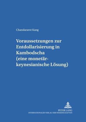 Voraussetzungen zur Entdollarisierung in Kambodscha (eine monetär-keynesianische Lösung) von Kang,  Chandararot