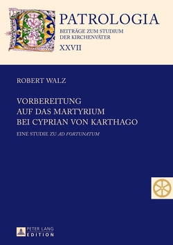 Vorbereitung auf das Martyrium bei Cyprian von Karthago von Walz,  Robert