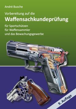 Vorbereitung auf die Waffensachkundeprüfung für Sportschützen, Waffensammler und das Bewachungsgewerbe von Busche,  André