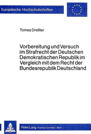 Vorbereitung und Versuch im Strafrecht der deutschen demokratischen Republik im Vergleich mit dem Recht der Bundesrepublik Deutschland von Dressler,  Tomas