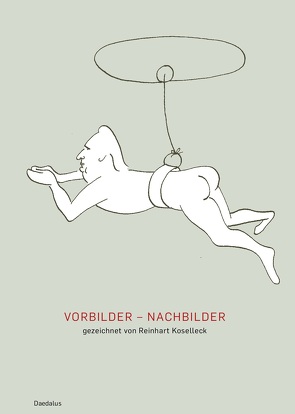 Vorbilder – Nachbilder. Gezeichnet von Reinhart Koselleck von Koselleck,  Katharina, Koselleck,  Ruppe