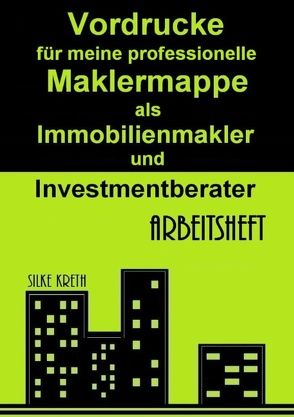 Vordrucke für meine professionelle Maklermappe als Immobilienmakler und Investmentberater von Kreth,  Silke