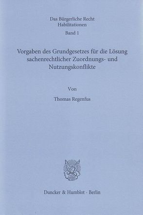 Vorgaben des Grundgesetzes für die Lösung sachenrechtlicher Zuordnungs- und Nutzungskonflikte. von Regenfus,  Thomas