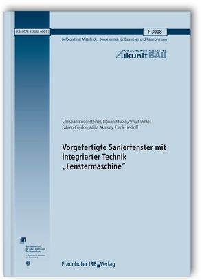 Vorgefertigte Sanierfenster mit integrierter Technik „Fenstermaschine“. Abschlussbericht. von Akarcay,  Atilla, Bodensteiner,  Christian, Coydon,  Fabien, Dinkel,  Arnulf, Liedloff,  Frank, Musso,  Florian