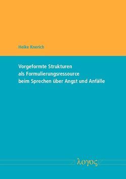 Vorgeformte Strukturen als Formulierungsressource beim Sprechen über Angst und Anfälle von Knerich,  Heike