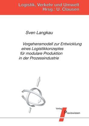 Vorgehensmodell zur Entwicklung eines Logistikkonzeptes für modulare Produktion in der Prozessindustrie von Clausen,  Uwe, Langkau,  Sven