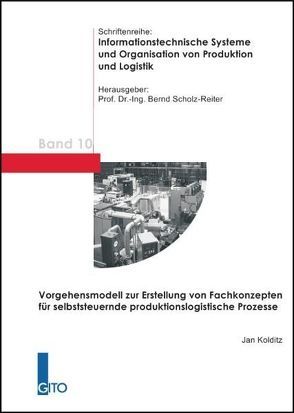 Vorgehensmodell zur Erstellung von Fachkonzepten für selbststeuernde produktionslogistische Prozesse von Kolditz,  Jan, Scholz-Reiter,  Bernd