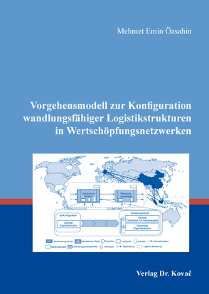 Vorgehensmodell zur Konfiguration wandlungsfähiger Logistikstrukturen in Wertschöpfungsnetzwerken von Özsahin,  Mehmet Emin