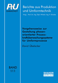 Vorgehensweise zur Gestaltung phasenorientierter Prozesskraftüberwachungssysteme für Umformprozesse von Übelacker,  David