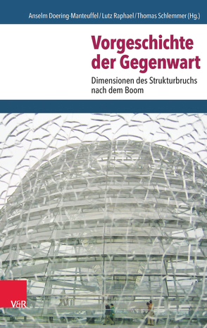 Vorgeschichte der Gegenwart von Bäck,  Sabine, Boes,  Andreas, Dietrich,  Tobias, Doering-Manteuffel,  Anselm, Dörnemann,  Maria, Eich,  Stefan, Esposito,  Fernando, Eversberg,  Dennis, Gerstung,  Tobias, Greef,  Samuel, Jonas,  Hannah, Kämpf,  Tobias, Kindtner,  Martin, Leisering,  Lutz, Lühr,  Thomas, Marx,  Christian, Möhring,  Maren, Raphael,  Lutz, Reitmayer,  Morten, Sauer,  Dieter, Schlemmer,  Thomas, Schroeder,  Wolfgang, Seefried,  Elke, Süß,  Dietmar, Tooze,  Adam, Trentmann,  Frank, Wiede,  Wiebke