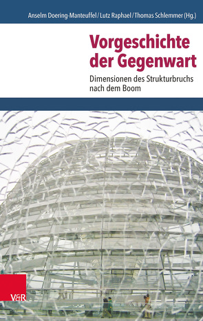 Vorgeschichte der Gegenwart von Boes,  Andreas, Dietrich,  Tobias, Doering-Manteuffel,  Anselm, Dörnemann,  Maria, Eich,  Stefan, Esposito,  Fernando, Eversberg,  Dennis, Gerstung,  Tobias, Greef,  Samuel, Jonas,  Hannah, Kämpf,  Tobias, Kindtner,  Martin, Leisering,  Lutz, Lühr,  Thomas, Marx,  Christian, Möhring,  Maren, Raphael,  Lutz, Reitmayer,  Morten, Sauer,  Dieter, Schlemmer,  Thomas, Schroeder,  Wolfgang, Seefried,  Elke, Süß,  Dietmar, Tooze,  Adam, Trentmann,  Frank, Wiede,  Wiebke