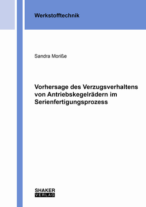 Vorhersage des Verzugsverhaltens von Antriebskegelrädern im Serienfertigungsprozess von Moriße,  Sandra