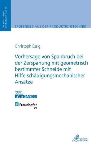 Vorhersage von Spanbruch bei der Zerspanung mit geometrisch bestimmter Schneide mit Hilfe schädigungsmechanischer Ansätze von Essig,  Christoph Alexander