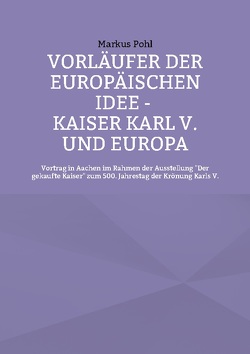 Vorläufer der europäischen Idee – Kaiser Karl V. und Europa von Pohl,  Markus