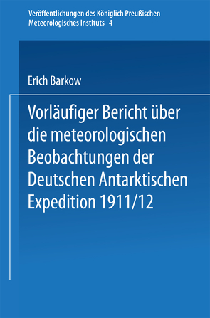 Vorläufiger Bericht über die meteorologischen Beobachtungen der Deutschen Antarktischen Expedition 1911/12 von Barkow,  Erich