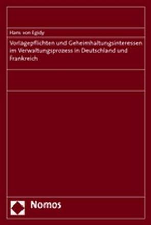 Vorlagepflichten und Geheimhaltungsinteressen im Verwaltungsprozess in Deutschland und Frankreich von Egidy,  Hans von