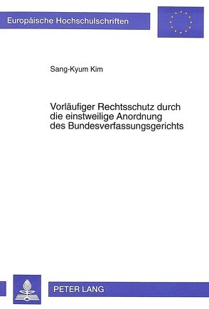 Vorläufiger Rechtsschutz durch die einstweilige Anordnung des Bundesverfassungsgerichts von Kim,  Sang-Kyum