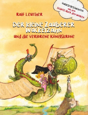 Vorlesegeschichten aus dem Schloss über den Wolken: Der kleine Zauberer Wackelzahn und die verlorene Königskrone von Leuther,  Ralf