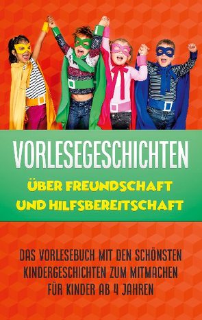 Vorlesegeschichten über Freundschaft und Hilfsbereitschaft: Das Vorlesebuch mit den schönsten Kindergeschichten zum Mitmachen für Kinder ab 4 Jahren von Blumenberg,  Annika