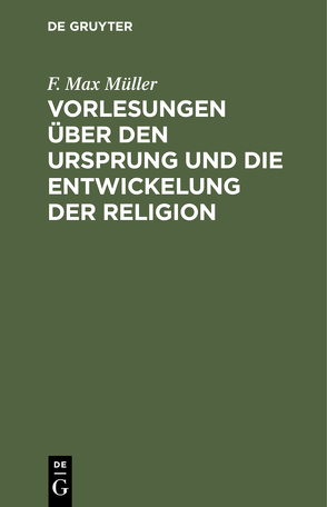 Vorlesungen über den Ursprung und die Entwickelung der Religion von Müller,  F. Max