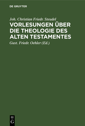 Vorlesungen über die Theologie des Alten Testamentes von Oehler,  Gust. Friedr., Steudel,  Joh. Christian Friedr.