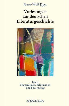 Vorlesungen zur deutschen Literaturgeschichte. Band 1 Humanismus, Reformation und Bauernkrieg von Böning,  Holger, Jäger,  Hans-Wolf