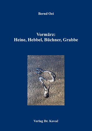 Vormärz: Heine, Hebbel, Büchner, Grabbe von Oei,  Bernd