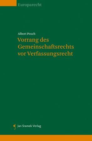 Vorrang des Gemeinschaftsrechts vor Verfassungsrecht von Posch,  Albert