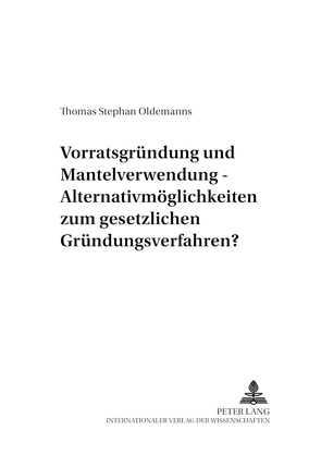 Vorratsgründung und Mantelverwendung – Alternativmöglichkeiten zum gesetzlichen Gründungsverfahren? von Oldemanns,  Thomas