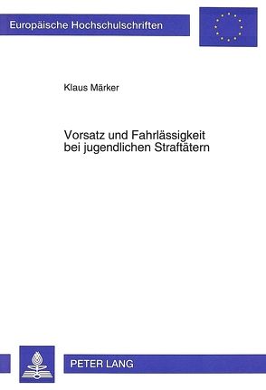 Vorsatz und Fahrlässigkeit bei jugendlichen Straftätern von Märker,  Klaus