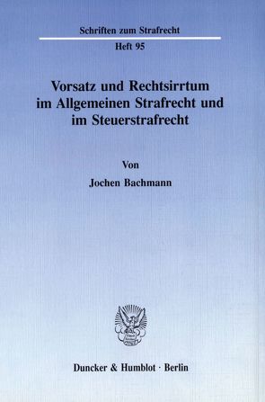 Vorsatz und Rechtsirrtum im Allgemeinen Strafrecht und im Steuerstrafrecht. von Bachmann,  Jochen