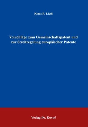 Vorschläge zum Gemeinschaftspatent und zur Streitregelung europäischer Patente von Liedl,  Klaus R