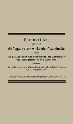 Vorschriften betreffend die Abgabe stark wirkender Arzneimittel sowie die Beschaffenheit und Bezeichnung der Arzneigläser und Standgefässe in den Apotheken von Julius Springer