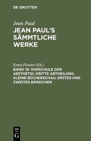 Jean Paul: Jean Paul’s Sämmtliche Werke / Vorschule der Aesthetik; dritte Abtheilung. Kleine Bücherschau, erstes und zweites Bändchen von Foerster,  Ernst